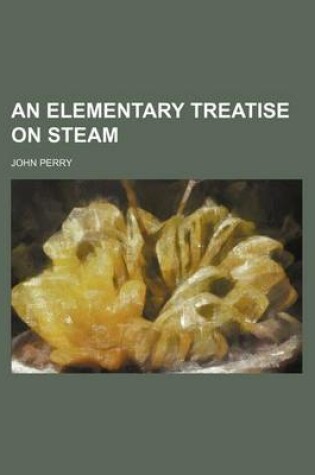 Cover of An Elementary Treatise on Steam