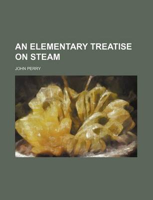 Book cover for An Elementary Treatise on Steam