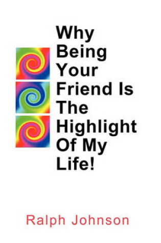 Cover of Why Being Your Friend Is The Highlight Of My Life!