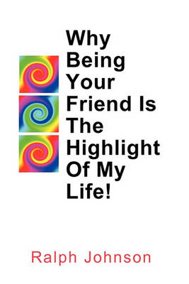 Book cover for Why Being Your Friend Is The Highlight Of My Life!
