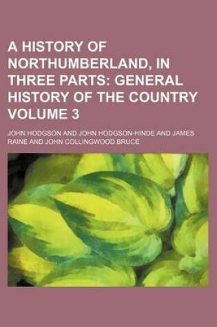 Cover of A History of Northumberland, in Three Parts Volume 3
