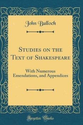 Cover of Studies on the Text of Shakespeare: With Numerous Emendations, and Appendices (Classic Reprint)