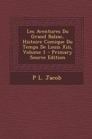 Cover of Les Aventures Du Grand Balzac, Histoire Comique Du Temps de Louis XIII, Volume 1