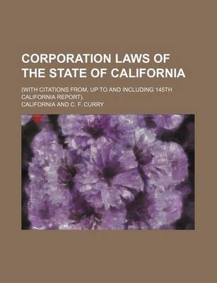 Book cover for Corporation Laws of the State of California; (With Citations From, Up to and Including 145th California Report).