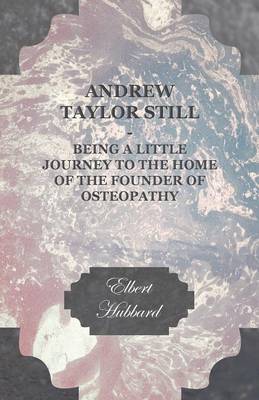 Book cover for Andrew Taylor Still - Being a Little Journey to the Home of the Founder of Osteopathy