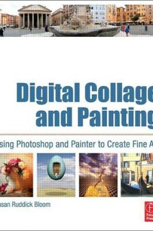 Cover of Digital Collage and Painting: Using Photoshop and Painter to Create Fine Art