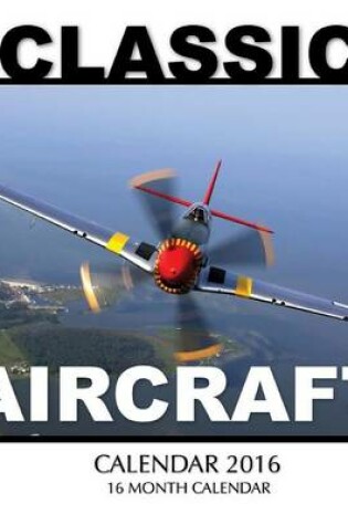 Cover of Classic Aircraft Calendar 2016