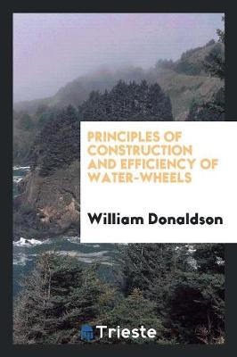 Book cover for Principles of Construction and Efficiency of Water-Wheels