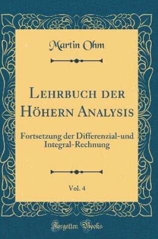 Cover of Lehrbuch der Höhern Analysis, Vol. 4: Fortsetzung der Differenzial-und Integral-Rechnung (Classic Reprint)