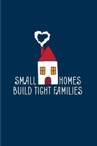 Cover of Small Homes Build Tight Families
