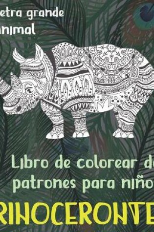 Cover of Libro de colorear de patrones para ninos - Letra grande - Animal - Rinoceronte