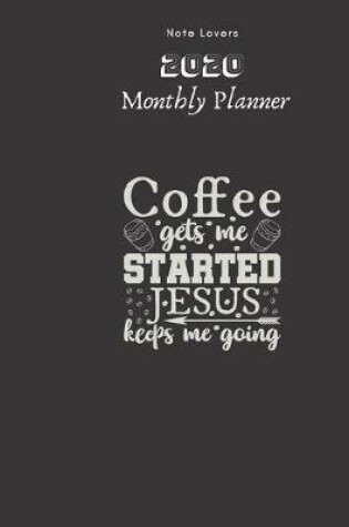 Cover of Coffee Gets Me Started, jesus Keeps Me Going - 2020 Monthly Planner