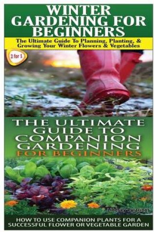 Cover of Winter Gardening for Beginners & the Ultimate Guide to Companion Gardening for Beginners