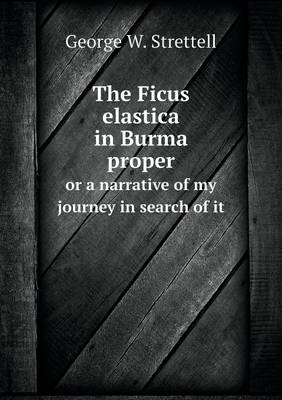 Book cover for The Ficus elastica in Burma proper or a narrative of my journey in search of it