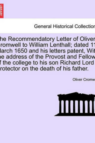 Cover of The Recommendatory Letter of Oliver Cromwell to William Lenthall; Dated 11 March 1650 and His Letters Patent, with the Address of the Provost and Fellows of the College to His Son Richard Lord Protector on the Death of His Father.