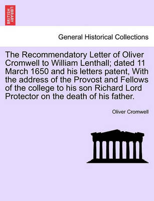 Book cover for The Recommendatory Letter of Oliver Cromwell to William Lenthall; Dated 11 March 1650 and His Letters Patent, with the Address of the Provost and Fellows of the College to His Son Richard Lord Protector on the Death of His Father.