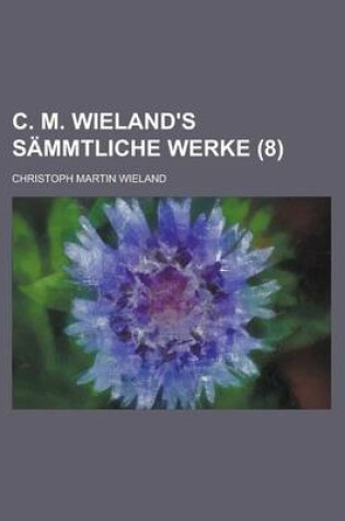 Cover of C. M. Wieland's Sammtliche Werke (8 )