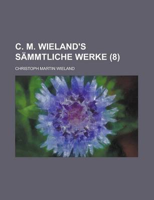 Book cover for C. M. Wieland's Sammtliche Werke (8 )