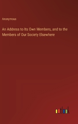 Book cover for An Address to Its Own Members, and to the Members of Our Society Elsewhere