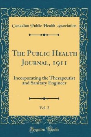 Cover of The Public Health Journal, 1911, Vol. 2: Incorporating the Therapeutist and Sanitary Engineer (Classic Reprint)