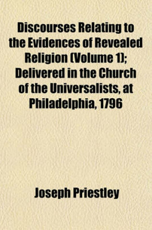 Cover of Discourses Relating to the Evidences of Revealed Religion (Volume 1); Delivered in the Church of the Universalists, at Philadelphia, 1796
