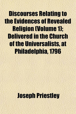 Book cover for Discourses Relating to the Evidences of Revealed Religion (Volume 1); Delivered in the Church of the Universalists, at Philadelphia, 1796