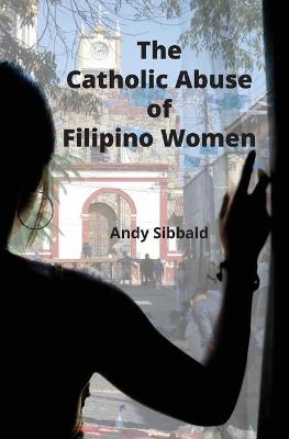 Book cover for The Catholic Abuse of Filipino Women