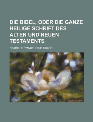 Book cover for Die Bibel, Oder Die Ganze Heilige Schrift Des Alten Und Neuen Testaments