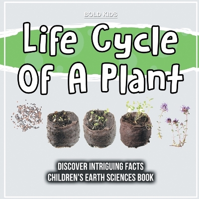 Book cover for Life Cycle Of A Plant Discover Intriguing Facts Children's Earth Sciences Book