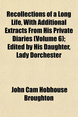 Book cover for Recollections of a Long Life, with Additional Extracts from His Private Diaries (Volume 6); Edited by His Daughter, Lady Dorchester