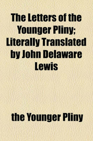 Cover of The Letters of the Younger Pliny; Literally Translated by John Delaware Lewis