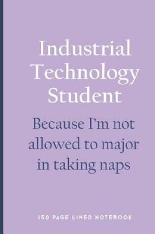 Cover of Industrial Technology Student - Because I'm Not Allowed to Major in Taking Naps