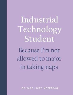 Book cover for Industrial Technology Student - Because I'm Not Allowed to Major in Taking Naps
