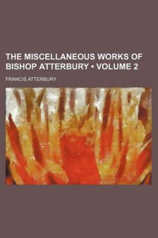 Cover of The Miscellaneous Works of Bishop Atterbury (Volume 2)