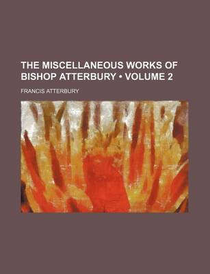 Book cover for The Miscellaneous Works of Bishop Atterbury (Volume 2)