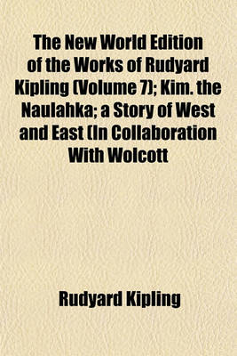 Book cover for The New World Edition of the Works of Rudyard Kipling (Volume 7); Kim. the Naulahka a Story of West and East (in Collaboration with Wolcott Balestier)