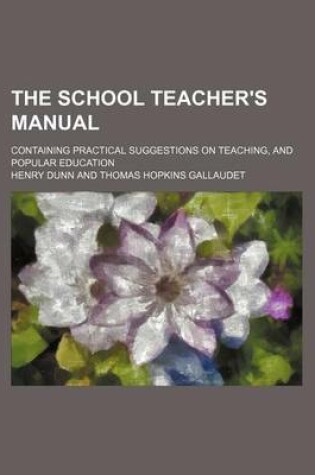 Cover of The School Teacher's Manual; Containing Practical Suggestions on Teaching, and Popular Education