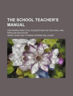 Book cover for The School Teacher's Manual; Containing Practical Suggestions on Teaching, and Popular Education