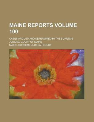 Book cover for Maine Reports; Cases Argued and Determined in the Supreme Judicial Court of Maine Volume 100