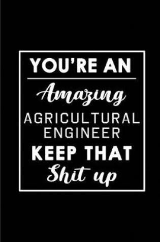 Cover of You're An Amazing Agricultural Engineer. Keep That Shit Up.