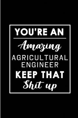 Book cover for You're An Amazing Agricultural Engineer. Keep That Shit Up.