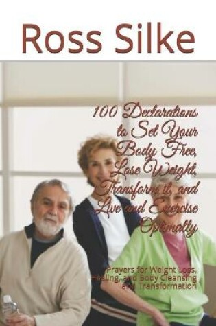 Cover of 100 Declarations to Set Your Body Free, Lose Weight, Transform it, and Live and Exercise Optimally