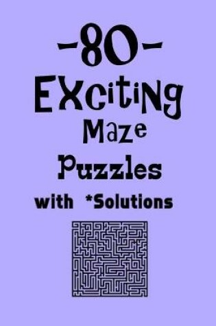 Cover of 80 Exciting Maze Puzzles with Solutions