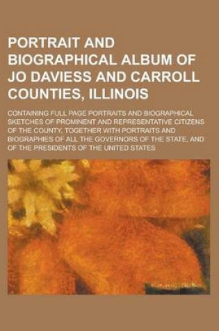 Cover of Portrait and Biographical Album of Jo Daviess and Carroll Counties, Illinois; Containing Full Page Portraits and Biographical Sketches of Prominent and Representative Citizens of the County, Together with Portraits and Biographies of All