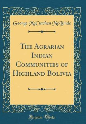 Cover of The Agrarian Indian Communities of Highland Bolivia (Classic Reprint)