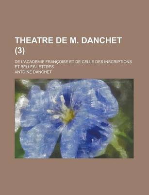 Book cover for Theatre de M. Danchet; de L'Academie Francoise Et de Celle Des Inscriptions Et Belles Lettres (3 )