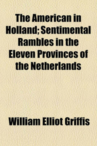 Cover of The American in Holland; Sentimental Rambles in the Eleven Provinces of the Netherlands