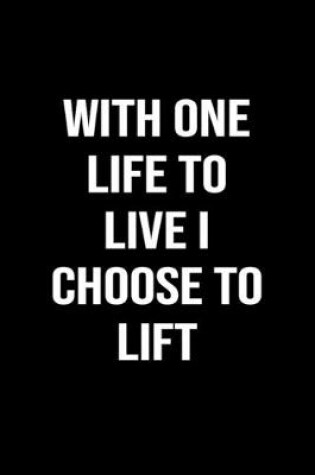 Cover of With One Life To Live I Choose To Lift