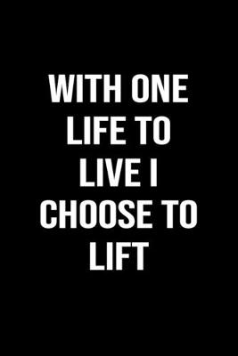 Book cover for With One Life To Live I Choose To Lift