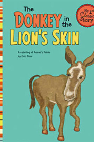 Cover of Donkey in the Lions Skin: a Retelling of Aesops Fable (My First Classic Story)